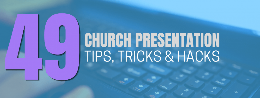 49 Church Presentation Tips, Tricks, and Hacks