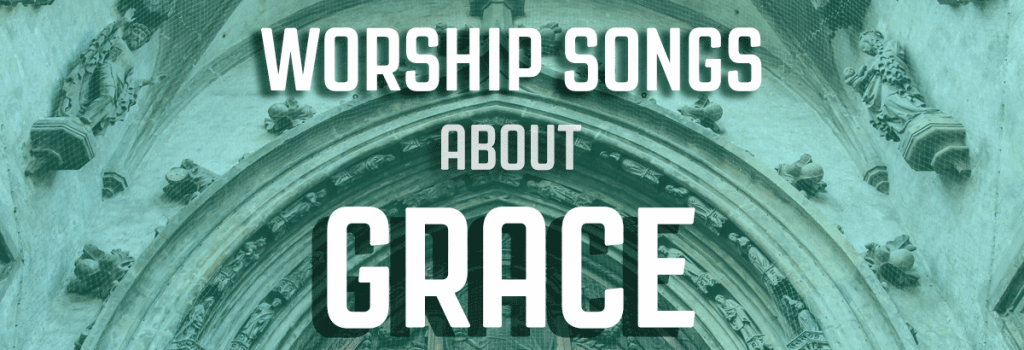 10 Worship Songs About Grace | Hymns of Grace | Christian Songs about Grace