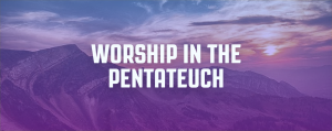 Worship in the Pentateuch