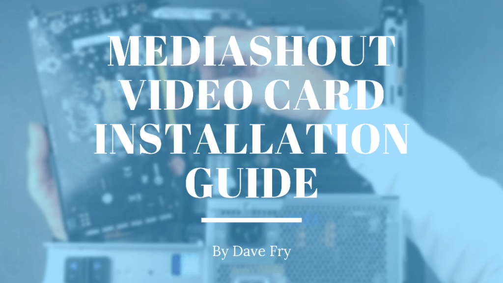 MediaShout Video Card Installation Guide [2021]